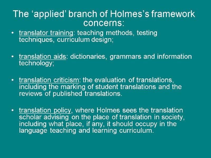 The ‘applied’ branch of Holmes’s framework concerns:  translator training: teaching methods, testing 